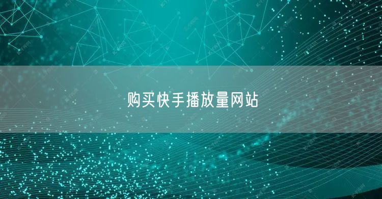 购买快手播放量网站