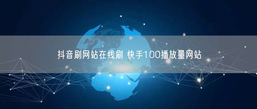 抖音刷网站在线刷 快手100播放量网站