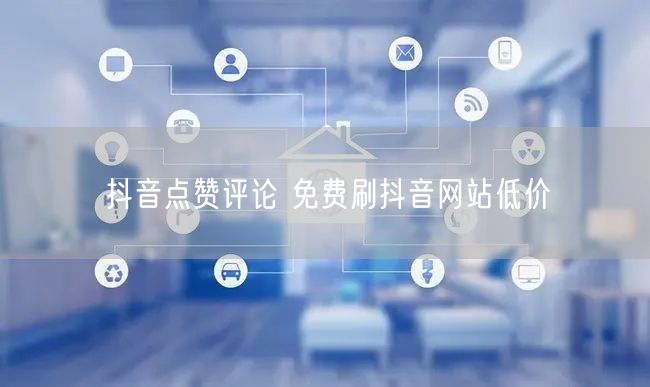 抖音点赞评论 免费刷抖音网站低价