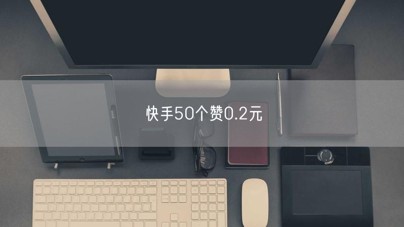 快手50个赞0.2元
