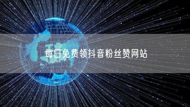 每日免费领抖音粉丝赞网站